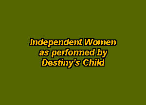 Independent Women

as perfonned by
Destiny's Child