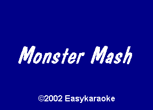 Monsfer Magi?

(92002 Easykaraoke