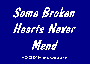 500m Broken
Hear)? Meyer

Mend

(1032002 Easykaraoke