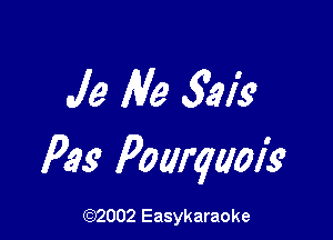 Je lye 5191's?

Peg Poarquois'

(92002 Easykaraoke