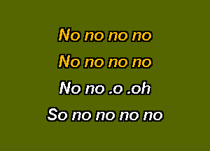 No no no no
No no no no

No no .0 .oh

So no no no no