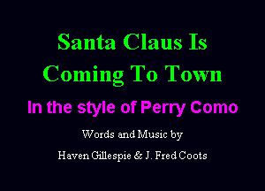 Santa Claus Is
Coming To Town

Woxds and Musxc by
Haven thlespxe Sc J Fred Coots