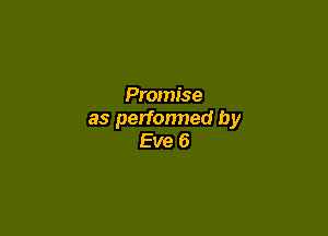 Promise

as perfonned by
Eve 6
