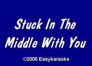 52ml? In The

Middle WM? Vol!

(92005 Easykaraoke