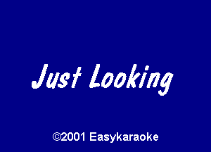 Jusf looking

(92001 Easykaraoke