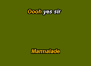 Oooh yes sir

Mannaiade