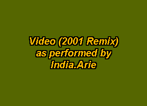 Video (2001 Remix)

as performed by
India.Arie
