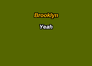 Brooklyn

Yeah