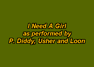 INeed A GM

as performed by
P. Diddy, Usher and Loon