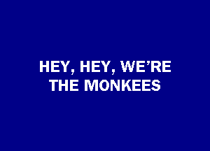 HEY, HEY, WERE

THE MONKEES
