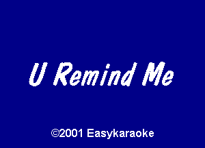U Remind Me

(92001 Easykaraoke