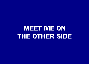 MEET ME ON

THE OTHER SIDE