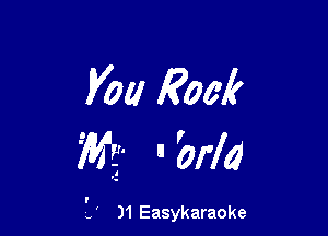 V011 Row?

M  'orld

1' J1 Easykaraoke