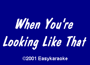 Wbeii Vol! ?'9

looking like 7753f

(92001 Easykaraoke