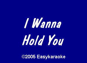 l Minna

Hold you

(92005 Easykaraoke