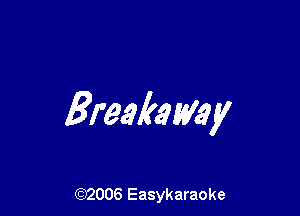 Breakaway

(92006 Easykaraoke