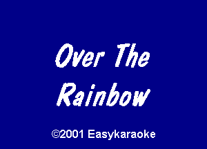 Over 769

Rainbow

(92001 Easykaraoke