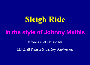 Sleigh Ride

Woxds and Musxc by
Mxtchell Pansh 6s LeRoy Andexson