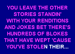 W!) LEAVE ME OTHER
STORIES STANDIN'
WITH YOUR RENDITIONS

MG)?
WWW
mm