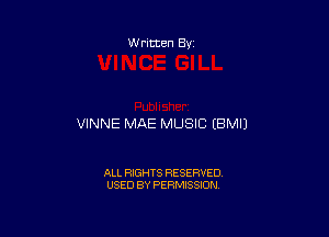 W ritten By

VINNE MAE MUSIC EBMIJ

ALL RIGHTS RESERVED
USED BY PERMISSION