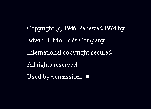 Copyright (c) 1946 Renewed 1974 by
Edwin H. Moms 65 Company

Intemauonal copyright secured

All nghts xesewed

Used by pemussxon l