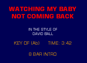 IN THE STYLE OF
DAVID BALL

KEY OF (Ab) TIME 342

8 BAR INTRO