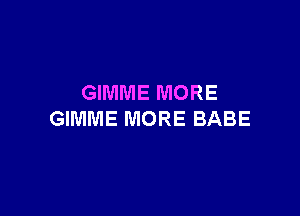 GIMME MORE

GIMME MORE BABE