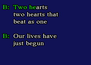 B2 Two hearts

two hearts that
beat as one

Our lives have
just begun