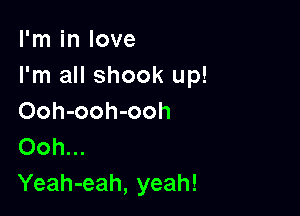 I'm in love
I'm all shook up!

Ooh-ooh-ooh
Ooh...
Yeah-eah, yeah!