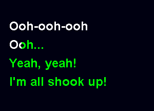 Ooh-ooh-ooh
Ooh...

Yeah, yeah!
I'm all shook up!