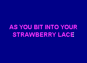 AS YOU BIT INTO YOUR

STRAWBERRY LAC E