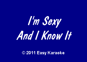 I'm Sexy

14nd I Know If

Q) 2011 Easy Karaoke