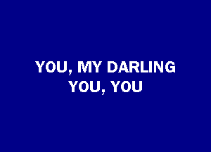 YOU, MY DARLING

YOU, YOU