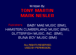 Written Byi

BABY MAE MUSIC EBMIJ.
HAMSTEIN CUMBERLAND MUSIC EBMIJ.
GLITTERFISH MUSIC, INC. EBMIJ.
BUNA BUY MUSIC EBMIJ

ALL RIGHTS RESERVED.
USED BY PERMISSION.
