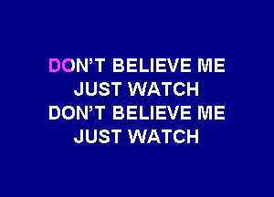 DON,T BELIEVE ME
JUST WATCH
DON,T BELIEVE ME
JUST WATCH

g