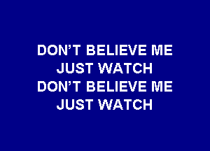 DON,T BELIEVE ME
JUST WATCH
DON,T BELIEVE ME
JUST WATCH

g