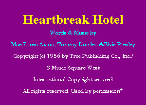Heartbreak Hotel

Words 3c Music by
Mac Bom Axvon, Tommy Dundm EcElvis Pmlcy
Copyright (c) 1956 by Two Publishing Co., Inc!
8 Music Squaw West
Inmn'onsl Copyright Bocuxcd

All rights named. Used by pmnisbionb