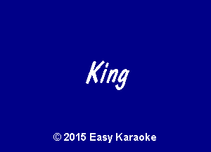King

(Q 2015 Easy Karaoke
