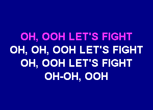 0H, OCH LET'S FIGHT
0H, 0H, OCH LET'S FIGHT
0H, OCH LET'S FIGHT
OH-OH, 00H