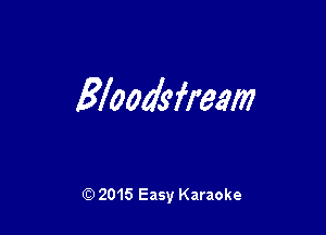 Bloodyfream

Q) 2015 Easy Karaoke