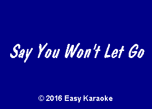 Say You Wolff lei 60

(Q 2016 Easy Karaoke