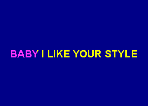 BABYI LIKE YOUR STYLE
