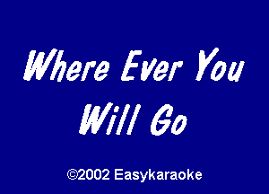 Wbere fyer V00

Will 60

(92002 Easykaraoke