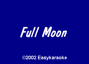 Full Moon

(92002 Easykaraoke
