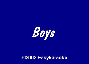Boys

(92002 Easykaraoke