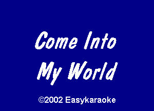 Come Info

My World

(92002 Easykaraoke