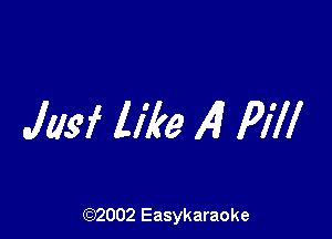 Jag! like A7 Pill

(92002 Easykaraoke