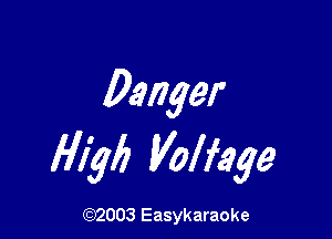 Danger

HIM Volfege

(92003 Easykaraoke