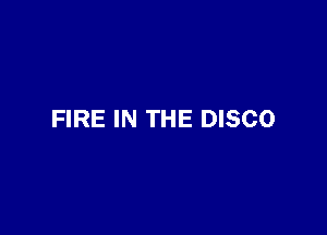 FIRE IN THE DISCO