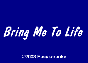 Bring Me 70 life

(92003 Easykaraoke